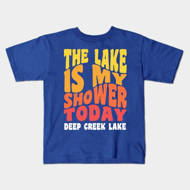 Deep Creek Lake Maryland The Lake is my Shower Today Kids T-Shirt by PodDesignShop